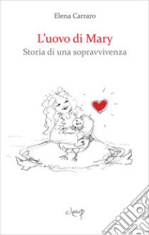 L'uovo di Mary. Storia di una sopravvivenza libro di Carraro Elena