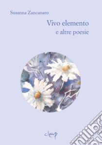 Vivo elemento e altre poesie libro di Zancanaro Susanna