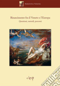 Rinascimento fra il Veneto e l'Europa. Questioni, metodi, percorsi libro di Gregori E. (cur.)