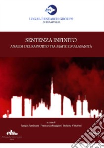 Sentenza Infinito. Analisi del rapporto tra mafie e malasanità libro di Seminara S. (cur.); Ruggieri F. (cur.); Vittorini S. (cur.)