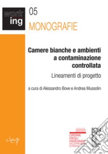 Camere bianche e ambienti a contaminazione controllata. Lineamenti di progetto libro di Bove A. (cur.); Mussolin A. (cur.)