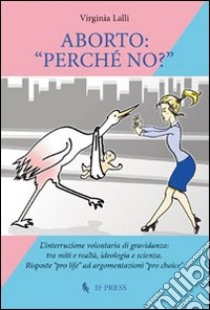 Aborto: «perché no?» libro di Lalli Virginia