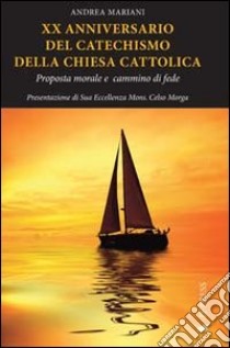 20° anniversario del catechismo della Chiesa cattolica. Proposta morale e cammino di fede libro di Mariani Andrea