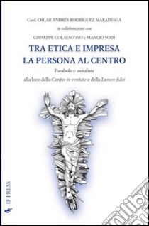 Tra etica e impresa: la persona al centro libro di Rodriguez Maradiaga Oscar Andrés