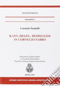 Kant, Hegel, Heidegger in Cornelio Fabro libro di Pandolfi Carmelo