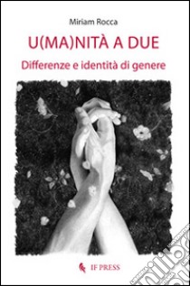 U(ma)nità a due. Differenze e identità di genere libro di Rocca Miriam