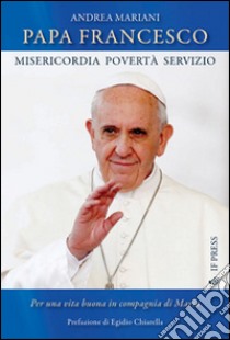 Papa Francesco. Misericordia, povertà e servizio. Per una vita buona in compagnia di Maria libro di Mariani Andrea