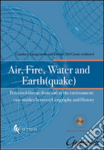 Air, fire, water and earth(quake). Perceived threats from and to the environment. Case studies between geography and history libro di Casagrande G. (cur.); Del Gusto D. (cur.)