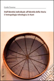 Dall'identità individuale all'identità della storia. L'antropologia teologica in Kant libro di Traversa Guido