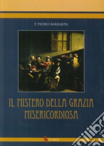 Mistero della grazia misericordiosa libro di Barrajón Pedro