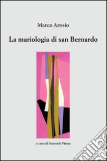 La mariologia di san Bernardo libro di Arosio Marco; Pinna S. (cur.)