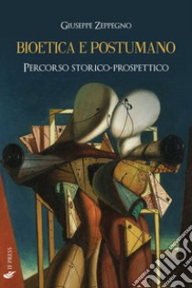 Bioetica e postumano. Percorso storico-prospettico libro di Zeppegno Giuseppe