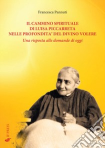 Il cammino spirituale di Luisa Piccarreta nelle profondità del divino volere. Una risposta alle domande di oggi libro di Pannuti Francesca