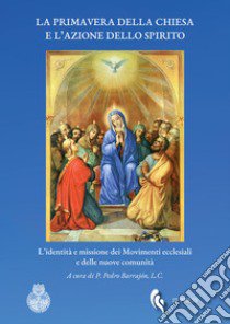 La primavera della Chiesa e l'azione dello Spirito. L'identità e missione dei movimenti ecclesiali e delle nuove comunità libro di Barrajón P. (cur.)