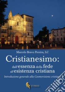 Cristianesimo: dall'essenza della fede all'esistenza cristiana. Introduzione generale alla cosmovisione cristiana libro di Bravo Pereira Marcelo