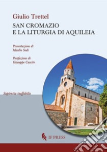 San Cromazio e la liturgia di Aquileia libro di Trettel Giulio