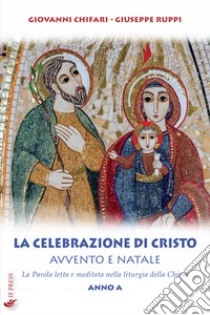 La celebrazione di Cristo. Avvento e Natale. La Parola letta e meditata nella liturgia della Chiesa. Anno A libro di Chifari Giovanni; Ruppi Giuseppe