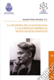 Filosofía de la naturaleza y las ciencias empíricas, según J. Maritain libro di Barrajón Pedro