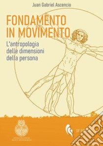 Fondamento in movimento. L'antropologia delle dimensioni della persona libro di Ascencio Juan Gabriel