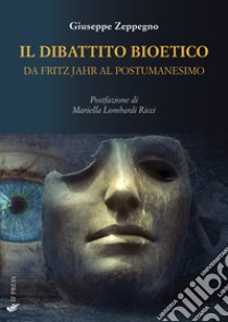 Il dibattito bioetico da Fritz Jahr al postumanesimo libro di Zeppegno Giuseppe