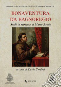 Bonaventura da Bagnoregio. Studi in memoria di Marco Arosio libro di Tordoni D. (cur.)