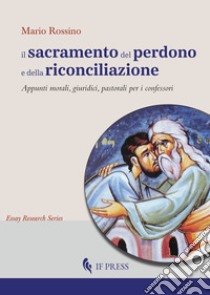 Il sacramento del perdono e della riconciliazione. Appunti morali, giuridici, pastorali per i confessori libro di Rossino Mario