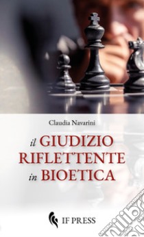 Il giudizio riflettente in bioetica libro di Navarini Claudia