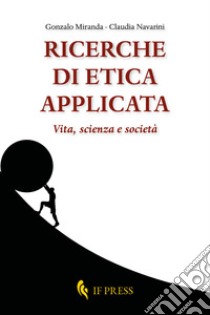 Ricerche di etica applicata. Vita, scienza e società libro di Miranda Gonzalo; Navarini Claudia