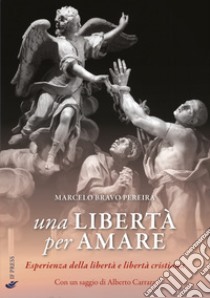 Una libertà per amare. Esperienza della libertà e libertà cristiana libro di Bravo Pereira Marcelo