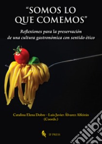 «Somos lo que comemos». Reflexiones para la preservación de una cultura gastronómica con sentido ético libro di Dobre C. E. (cur.); Álvarez Alfeirán L. J. (cur.)