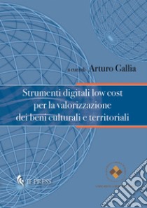 Strumenti digitali low cost per la valorizzazione dei beni culturali e territoriali libro di Gallia A. (cur.)