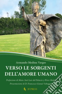 Verso le sorgenti dell'amore umano. La relazione di dono reciproco, chiave ermeneutica della antropologia adeguata di s. Giovanni Paolo libro di Medina Vargas Armando