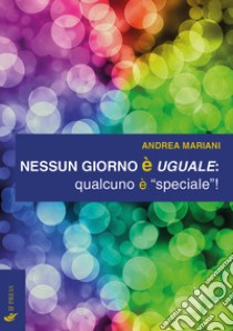 Nessun giorno è uguale: qualcuno è «speciale»! libro di Mariani Andrea