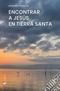 Encontrar a Jesús en Tierra Santa libro di Monzón Gonzalo