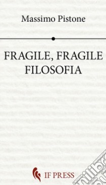 Fragile, fragile filosofia libro di Pistone Massimo