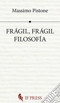 Frágil, frágil filosofía libro di Pistone Massimo