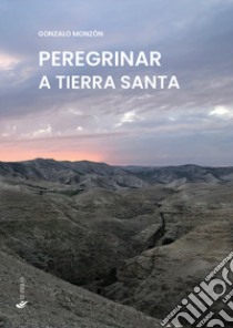 Peregrinar a Tierra Santa libro di Monzón Gonzalo