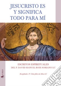 Jesucristo es y significa todo para mí. Escritos espirituales libro di Boix Soriano David Manuel; da Silva Celso J. (cur.)