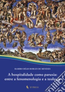 A hospitalidade como parusia: entre a fenomenologia e a teologia libro di Borges de Meneses Ramiro Délio