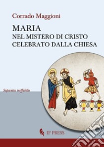 Maria nel mistero di Cristo celebrato dalla Chiesa libro di Maggioni Corrado