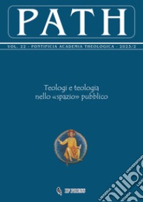 Path (2023). Vol. 22: Teologi e teologia nello «spazio» pubblico libro di Pontificia Accademia di Teologia (cur.)