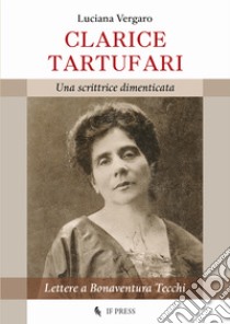 Clarice Tartufari. Una scrittrice dimenticata. Lettere a Bonaventura Tecchi libro di Vergaro Luciana