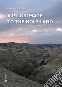 A pilgrimage to the Holy Land libro di Monzón Gonzalo