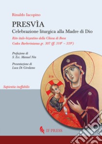 Presvìa. Celebrazione liturgica alla Madre di Dio. Rito italo-bizantino della Chiesa di Bova Codex Barberinianus gr. 307 (ff. 318V - 339V) libro di Iacopino Rinaldo