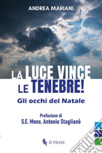 La luce vince le tenebre!. Gli occhi del Natale libro di Mariani Andrea