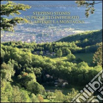 Stepping stones. Un progetto integrato per ri-abitare la montagna libro