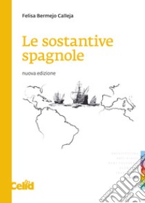 Le sostantive spagnole. Nuova ediz. libro di Bermejo Calleja Felisa