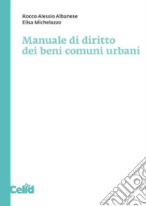 Manuale di diritto dei beni comuni urbani libro di Albanese Rocco Alessio; Michelazzo Elisa