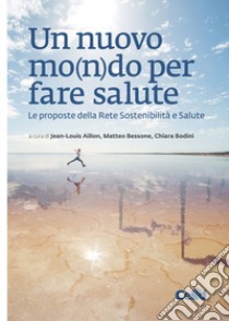 Un nuovo mo(n)do per fare salute. Le proposte della Rete Sostenibilità e Salute libro di Aillon J. (cur.); Bessone M. (cur.); Bodini C. (cur.)