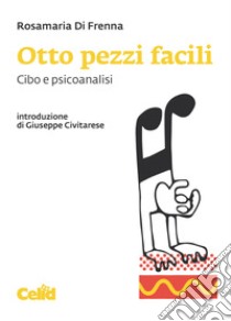 Otto pezzi facili. Cibo e psicoanalisi libro di Di Frenna Rosamaria